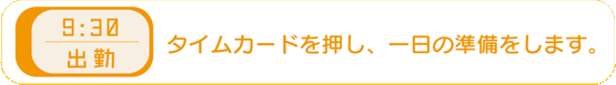 9時45分−出勤 タイムカードを押し一日の準備をします。